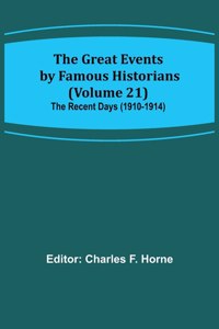 The Great Events by Famous Historians (Volume 21); The Recent Days (1910-1914)
