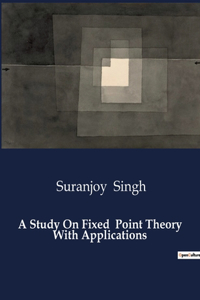 Study On Fixed Point Theory With Applications
