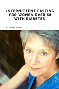 Intermittent Fasting for Women Over 60 with Diabetes