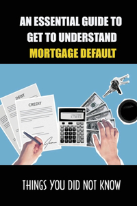 An Essential Guide To Get To Understand Mortgage Default