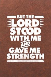 But the Lord stood with me and gave me strength