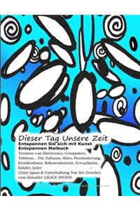 Dieser Tag Unsere Zeit Entspannen Sie sich mit Kunst Entspannen Malbuch Trennen von Electronics, Computers, Telefone... Für Zuhause, Büro, Pensionierung, Krankenhaus, Rekonvaleszenz, Erwachsene, Kinder, Jeder