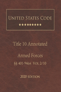 United States Code Annotated Title 10 Armed Forces 2020 Edition §§401 - 946a Volume 2/10
