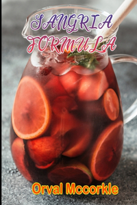 Sangria Formula: 150 recipe Delicious and Easy The Ultimate Practical Guide Easy bakes Recipes From Around The World sangria cookbook