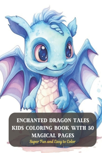 Enchanted Dragon Tales Kids Coloring Book with 50 Magical Pages