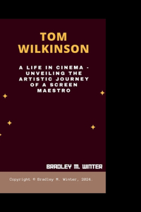 Tom Wilkinson: A Life in Cinema - Unveiling the Artistic Journey of a Screen Maestro