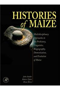 Histories of Maize: Multidisciplinary Approaches to the Prehistory, Linguistics, Biogeography, Domestication, and Evolution of Maize