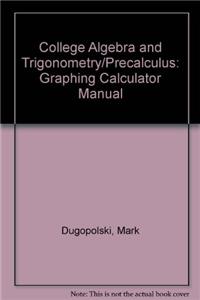 College Algebra and Trigonometry/Precalculus: Graphing Calculator Manual