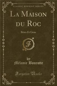 La Maison Du Roc: Bï¿½tes Et Gens (Classic Reprint)