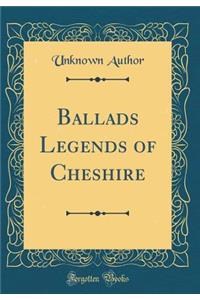 Ballads Legends of Cheshire (Classic Reprint)