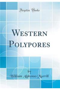 Western Polypores (Classic Reprint)