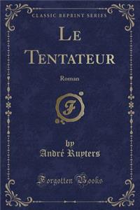 Le Tentateur: Roman (Classic Reprint)