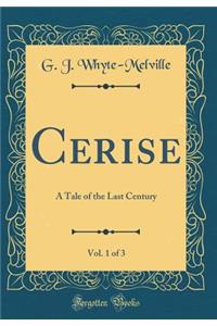 Cerise, Vol. 1 of 3: A Tale of the Last Century (Classic Reprint)