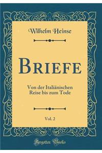Briefe, Vol. 2: Von der Italiänischen Reise bis zum Tode (Classic Reprint)