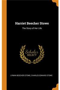 Harriet Beecher Stowe: The Story of Her Life