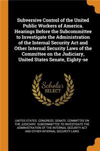Subversive Control of the United Public Workers of America. Hearings Before the Subcommittee to Investigate the Administration of the Internal Security ACT and Other Internal Security Laws of the Committee on the Judiciary, United States Senate, Ei
