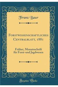 Forstwissenschaftliches Centralblatt, 1881: Früher, Monatsschrift für Forst-und Jagdwesen (Classic Reprint)