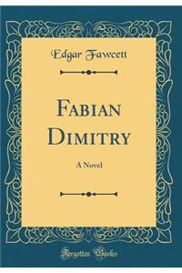 Fabian Dimitry: A Novel (Classic Reprint)