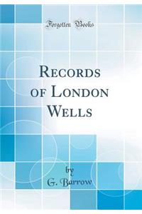 Records of London Wells (Classic Reprint)