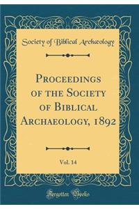 Proceedings of the Society of Biblical Archaeology, 1892, Vol. 14 (Classic Reprint)