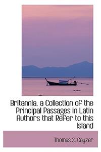 Britannia, a Collection of the Principal Passages in Latin Authors That Refer to This Island