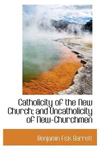 Catholicity of the New Church; And Uncatholicity of New-Churchmen