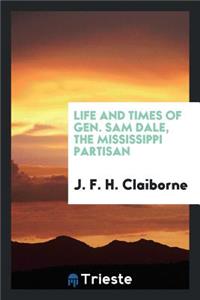 Life and Times of Gen. Sam Dale, the Mississippi Partisan