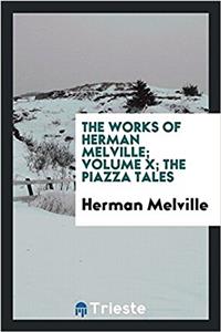 Works of Herman Melville; Volume X; The Piazza Tales