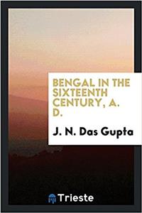 Bengal in the Sixteenth Century, A. D.