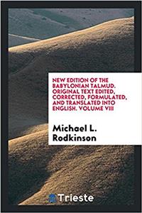 New Edition of the Babylonian Talmud. Original Text Edited, Corrected, Formulated, and Translated Into English. Volume VIII