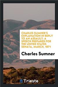 Charles Sumner's Explanation in Reply to an Assault