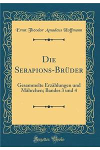 Die Serapions-Brüder: Gesammelte Erzählungen und Mährchen; Bandes 3 und 4 (Classic Reprint)
