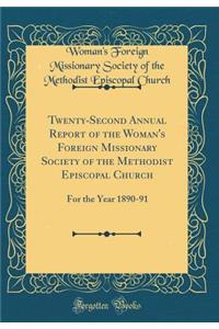 Twenty-Second Annual Report of the Woman's Foreign Missionary Society of the Methodist Episcopal Church: For the Year 1890-91 (Classic Reprint)