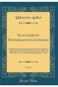 Illustrirtes Konversations-Lexikon, Vol. 3: Vergleichendes Nachschlagebuch Fï¿½r Den Tï¿½glichen Gebrauch; Hausschatz Fï¿½r Das Deutsche Volk Und 