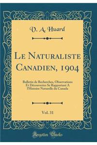 Le Naturaliste Canadien, 1904, Vol. 31: Bulletin de Recherches, Observations Et DÃ©couvertes Se Rapportant a l'Histoire Naturelle Du Canada (Classic Reprint)
