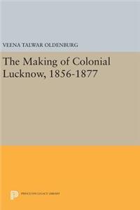 The Making of Colonial Lucknow, 1856-1877