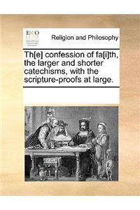 Th[e] Confession of Fa[i]th, the Larger and Shorter Catechisms, with the Scripture-Proofs at Large.