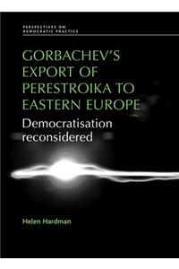 Gorbachev's Export of Perestroika to Eastern Europe