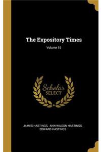 The Expository Times; Volume 16