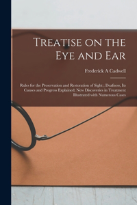 Treatise on the Eye and Ear [microform]
