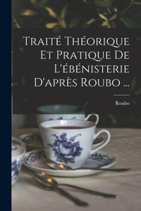 Traité Théorique Et Pratique De L'ébénisterie D'après Roubo ...