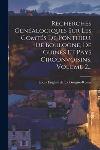 Recherches Généalogiques Sur Les Comtés De Ponthieu, De Boulogne, De Guines Et Pays Circonvoisins, Volume 2...