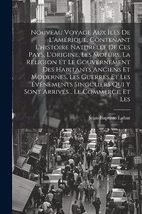 Nouveau Voyage Aux Îles De L'amérique, Contenant L'histoire Naturelle De Ces Pays, L'origine, Les Moeurs, La Religion Et Le Gouvernement Des Habitants Anciens Et Modernes, Les Guerres Et Les Événements Singuliers Qui Y Sont Arrivés... Le Commerce, 