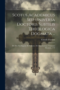Scotus Academicus Seu Universa Doctoris Subtilis Theologica Dogmata ...