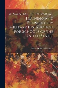 Manual of Physical Training and Preparatory Military Instruction for Schools of the United States