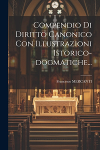 Compendio Di Diritto Canonico Con Illustrazioni Istorico-dogmatiche...