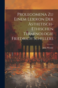 Prolegomena zu einem Lexikon der ästhetisch-ethischen Terminologie Friedrich Schillers