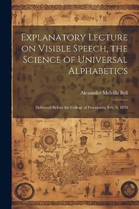 Explanatory Lecture on Visible Speech, the Science of Universal Alphabetics