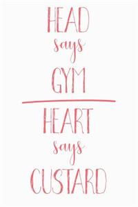 Head Says Gym Heart Says Custard