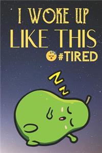 I Woke Up Like This Tired